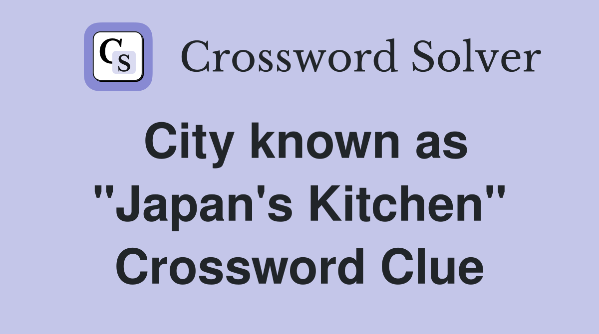 City known as "Japan's Kitchen" Crossword Clue Answers Crossword Solver